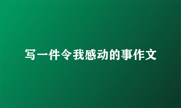 写一件令我感动的事作文