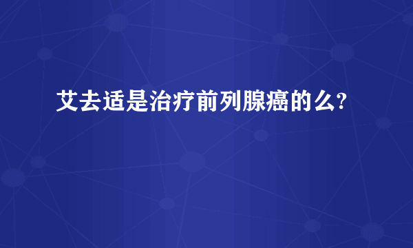 艾去适是治疗前列腺癌的么?