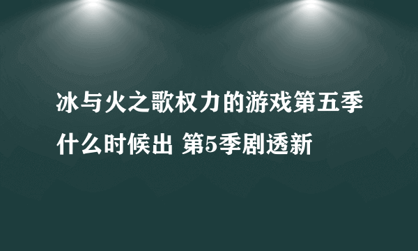 冰与火之歌权力的游戏第五季什么时候出 第5季剧透新