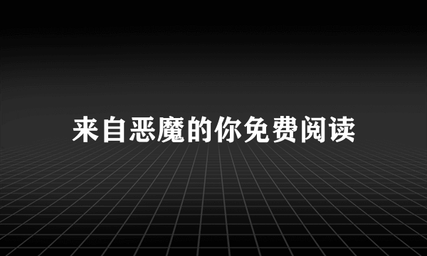 来自恶魔的你免费阅读