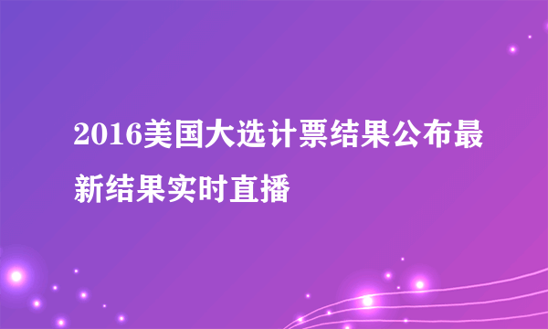 2016美国大选计票结果公布最新结果实时直播