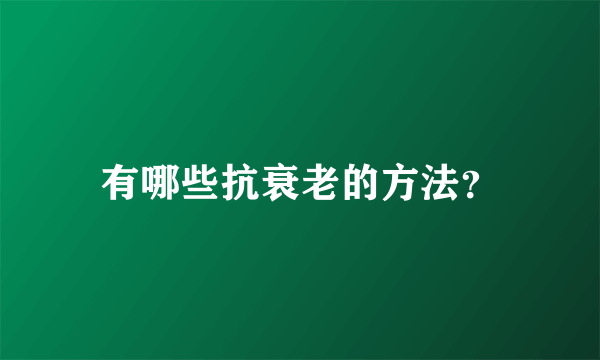 有哪些抗衰老的方法？