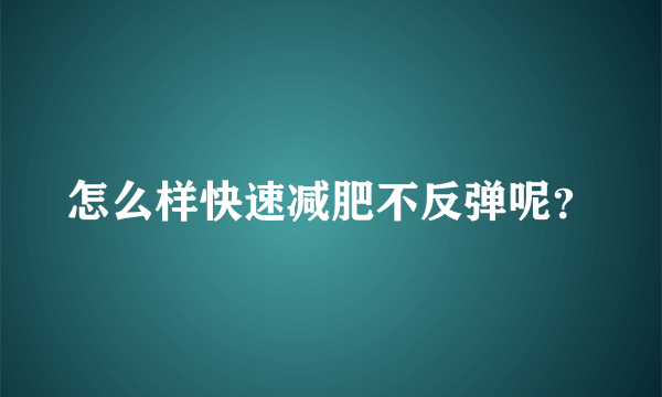 怎么样快速减肥不反弹呢？