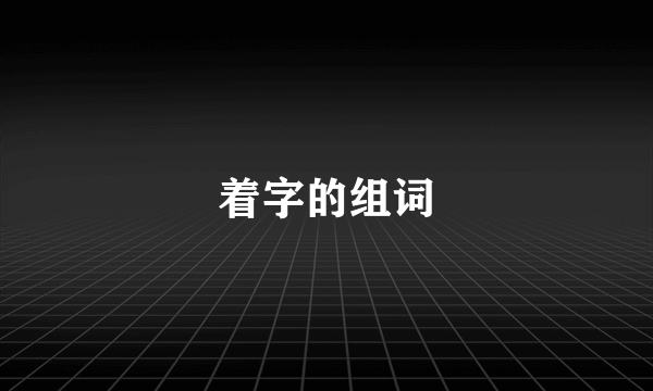 着字的组词