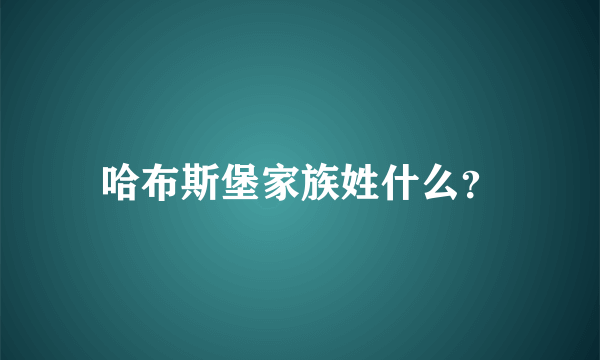 哈布斯堡家族姓什么？