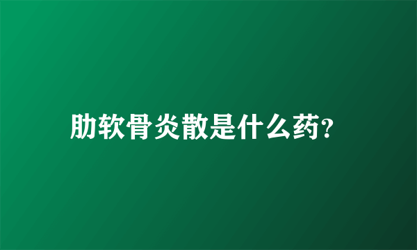 肋软骨炎散是什么药？