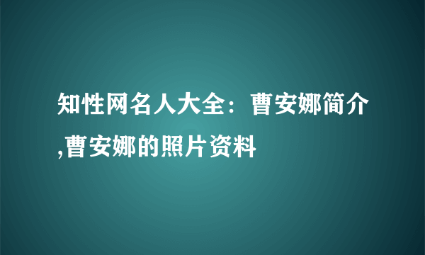 知性网名人大全：曹安娜简介,曹安娜的照片资料