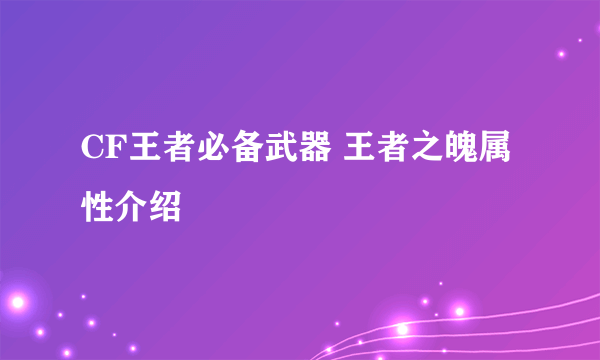 CF王者必备武器 王者之魄属性介绍