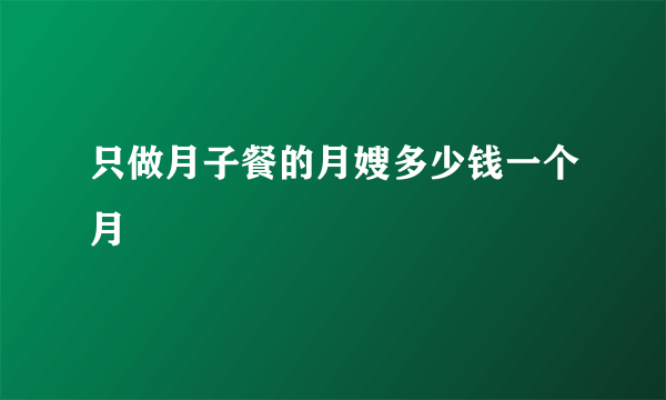 只做月子餐的月嫂多少钱一个月