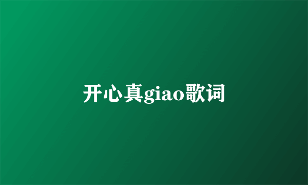 开心真giao歌词