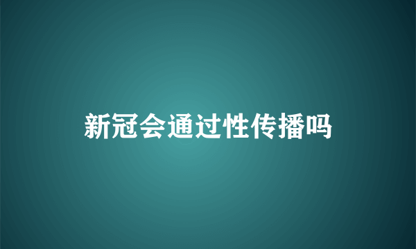 新冠会通过性传播吗