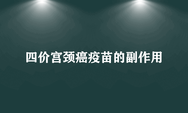 四价宫颈癌疫苗的副作用