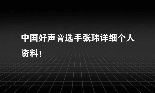 中国好声音选手张玮详细个人资料！