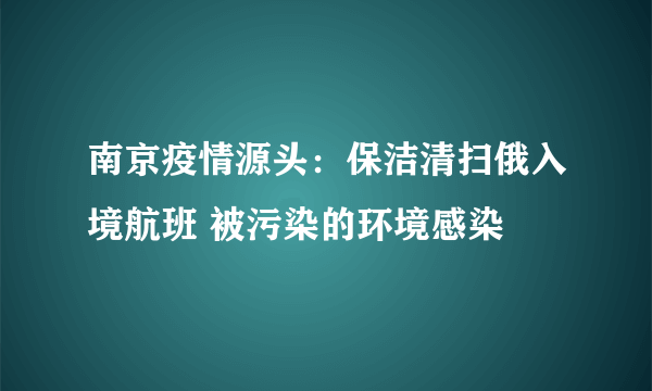 南京疫情源头：保洁清扫俄入境航班 被污染的环境感染