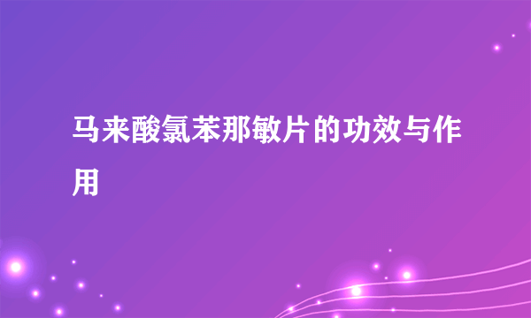 马来酸氯苯那敏片的功效与作用