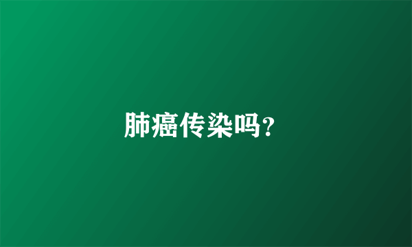 肺癌传染吗？