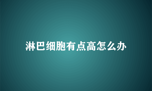 淋巴细胞有点高怎么办