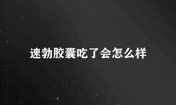 速勃胶囊吃了会怎么样