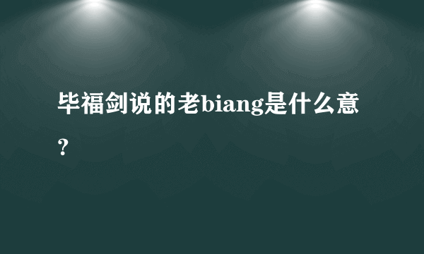 毕福剑说的老biang是什么意？