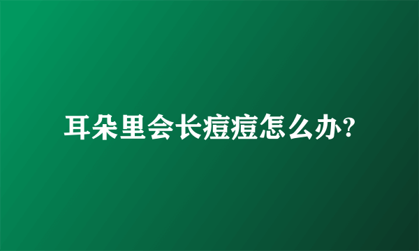 耳朵里会长痘痘怎么办?