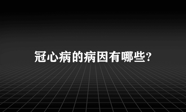 冠心病的病因有哪些?