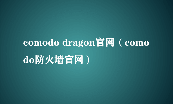 comodo dragon官网（comodo防火墙官网）