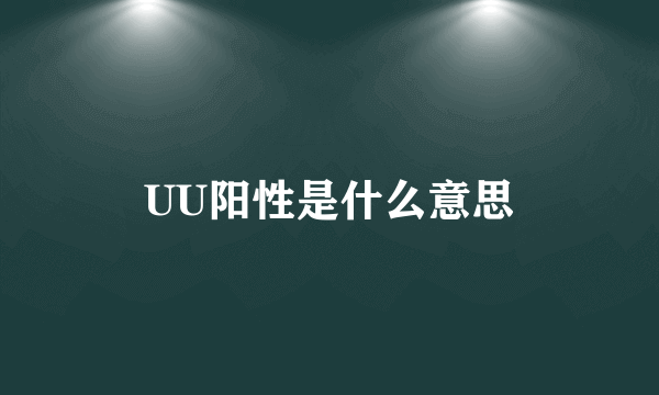 UU阳性是什么意思