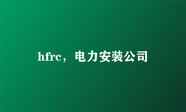 hfrc，电力安装公司