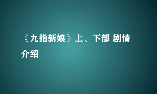 《九指新娘》上、下部 剧情介绍