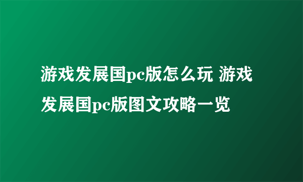 游戏发展国pc版怎么玩 游戏发展国pc版图文攻略一览