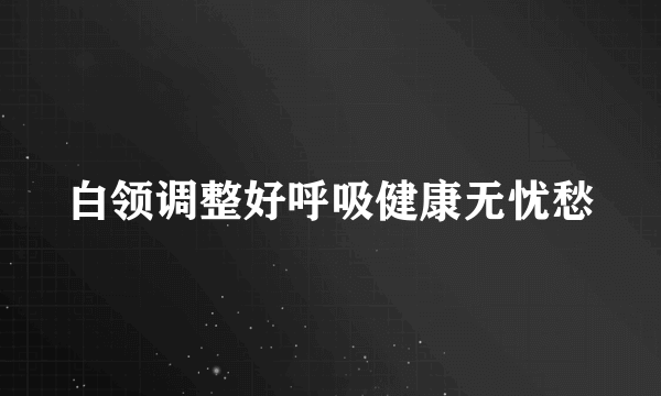 白领调整好呼吸健康无忧愁