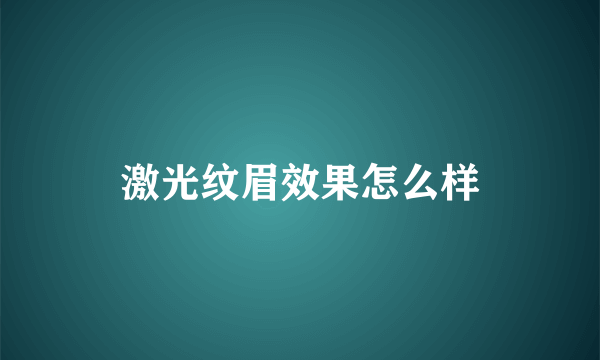 激光纹眉效果怎么样