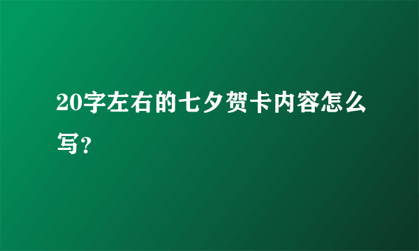 20字左右的七夕贺卡内容怎么写？