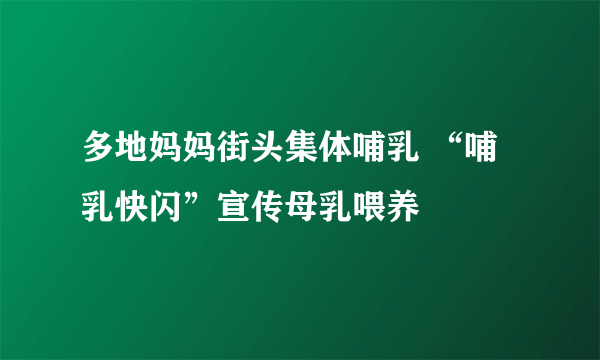 多地妈妈街头集体哺乳 “哺乳快闪”宣传母乳喂养