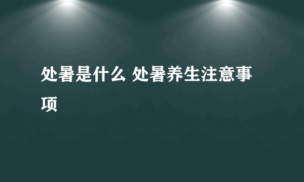 处暑是什么 处暑养生注意事项