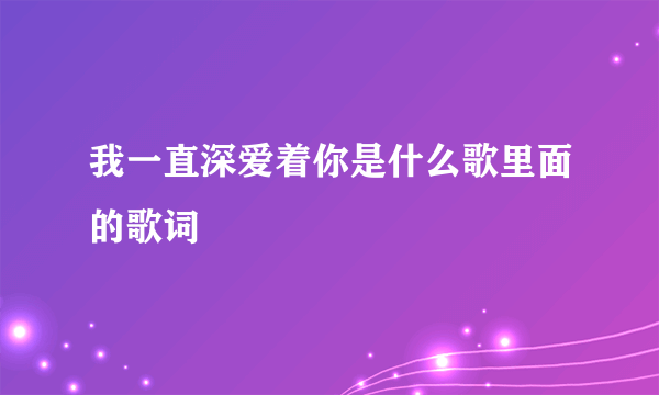 我一直深爱着你是什么歌里面的歌词