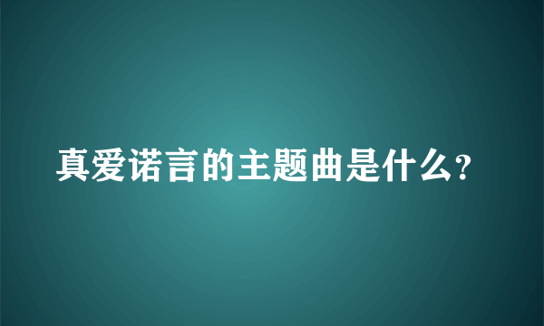 真爱诺言的主题曲是什么？