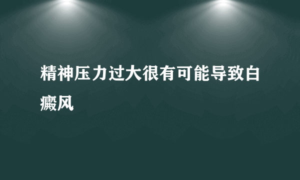 精神压力过大很有可能导致白癜风