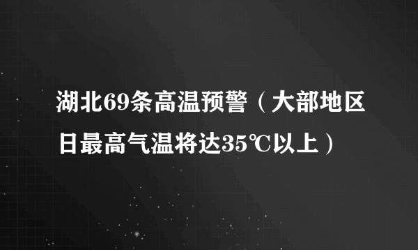 湖北69条高温预警（大部地区日最高气温将达35℃以上）