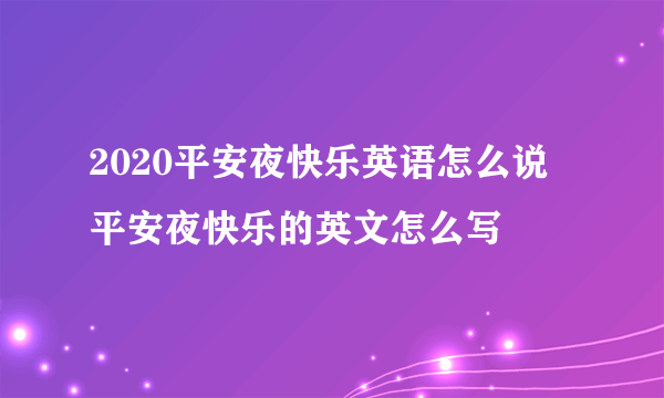 2020平安夜快乐英语怎么说 平安夜快乐的英文怎么写