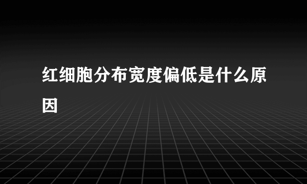 红细胞分布宽度偏低是什么原因