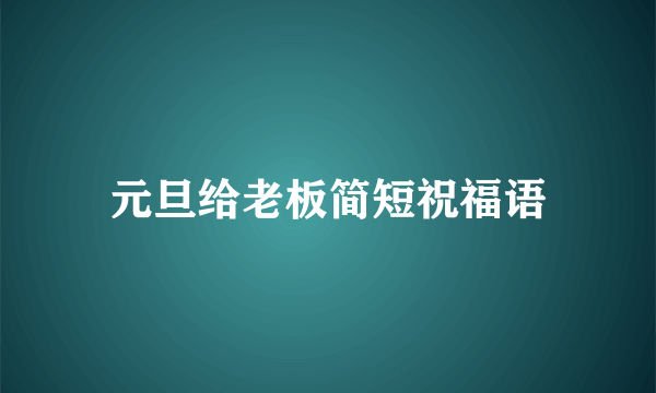 元旦给老板简短祝福语