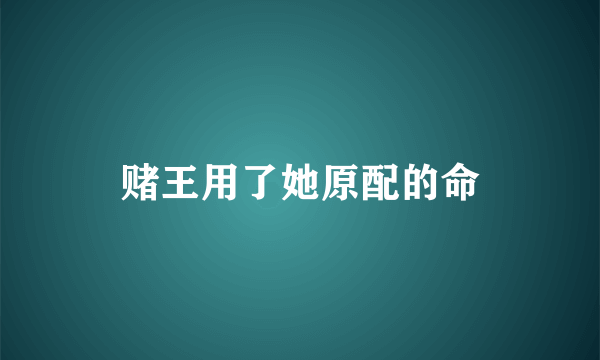 赌王用了她原配的命