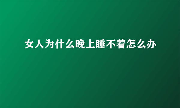 女人为什么晚上睡不着怎么办