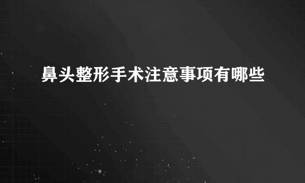 鼻头整形手术注意事项有哪些