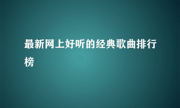 最新网上好听的经典歌曲排行榜