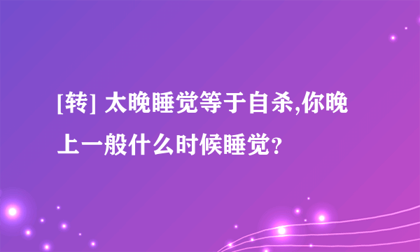 [转] 太晚睡觉等于自杀,你晚上一般什么时候睡觉？