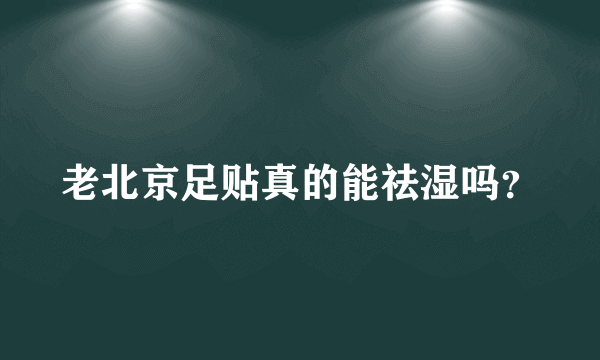 老北京足贴真的能祛湿吗？