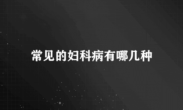 常见的妇科病有哪几种