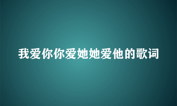 我爱你你爱她她爱他的歌词